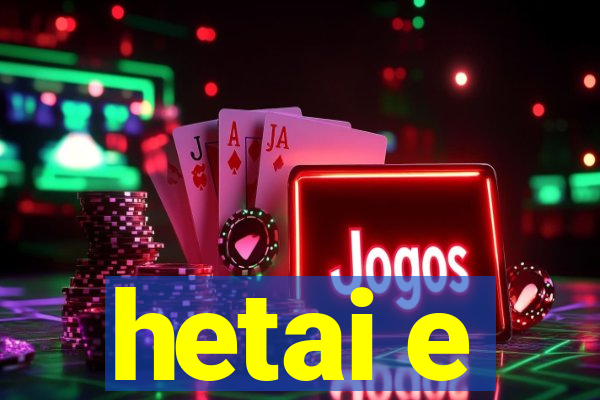 hetai e